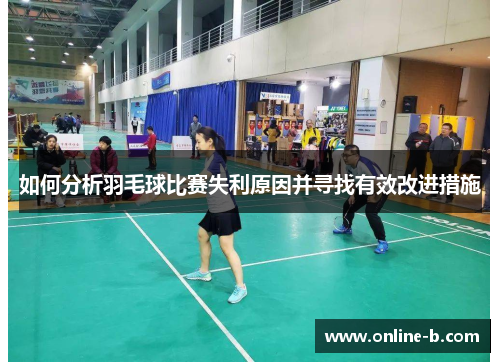 如何分析羽毛球比赛失利原因并寻找有效改进措施